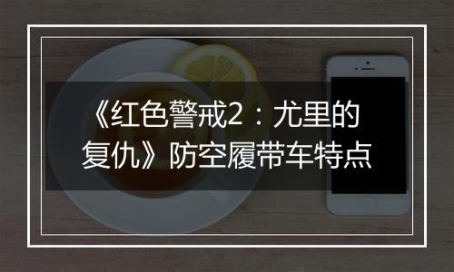 《红色警戒2：尤里的复仇》防空履带车特点