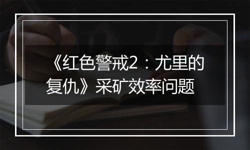 《红色警戒2：尤里的复仇》采矿效率问题