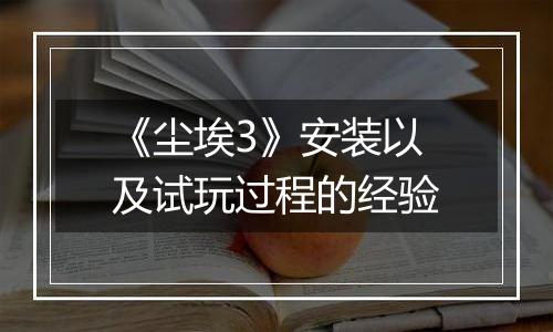 《尘埃3》安装以及试玩过程的经验