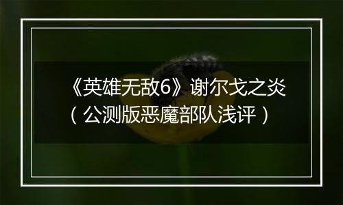 《英雄无敌6》谢尔戈之炎（公测版恶魔部队浅评）
