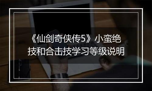 《仙剑奇侠传5》小蛮绝技和合击技学习等级说明
