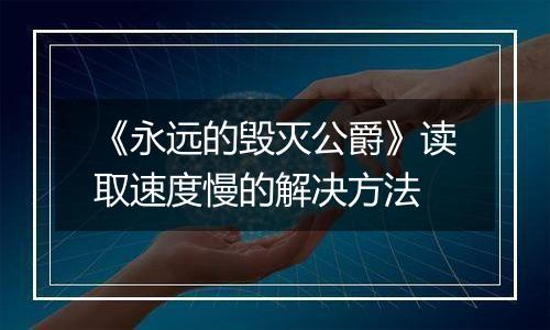 《永远的毁灭公爵》读取速度慢的解决方法