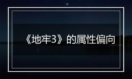 《地牢3》的属性偏向