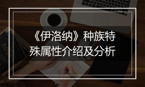 《伊洛纳》种族特殊属性介绍及分析
