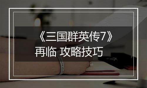 《三国群英传7》再临 攻略技巧