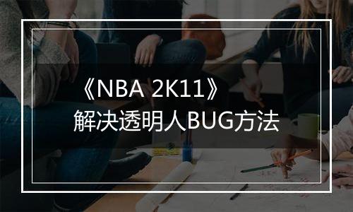 《NBA 2K11》解决透明人BUG方法