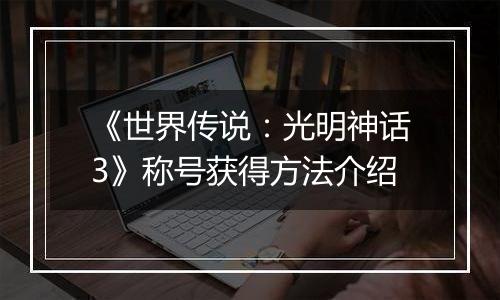 《世界传说：光明神话3》称号获得方法介绍