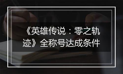 《英雄传说：零之轨迹》全称号达成条件