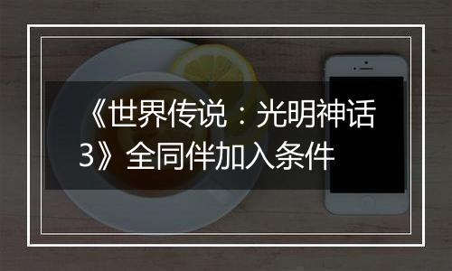 《世界传说：光明神话3》全同伴加入条件