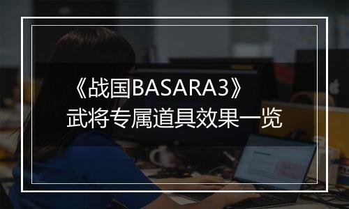 《战国BASARA3》武将专属道具效果一览