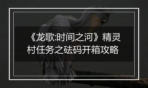 《龙歌:时间之河》精灵村任务之砝码开箱攻略