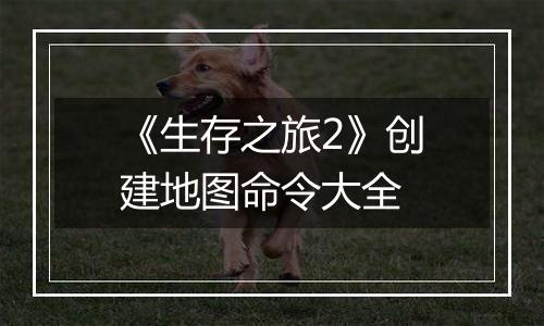 《生存之旅2》创建地图命令大全