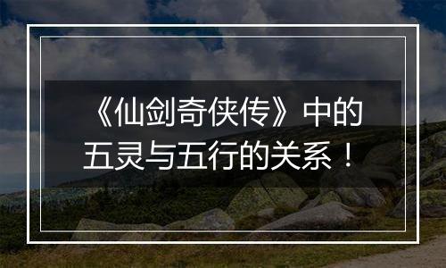 《仙剑奇侠传》中的五灵与五行的关系！