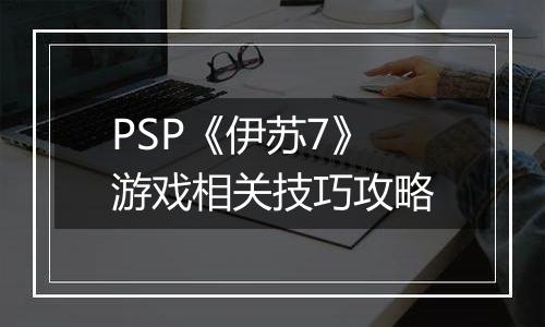 PSP《伊苏7》游戏相关技巧攻略