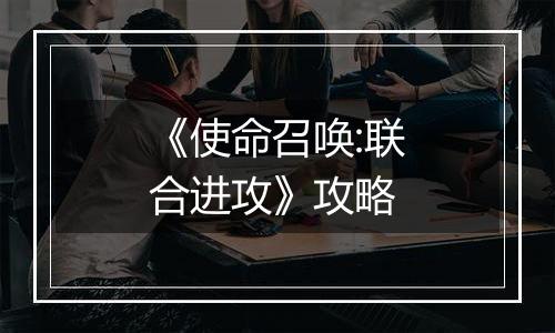 《使命召唤:联合进攻》攻略