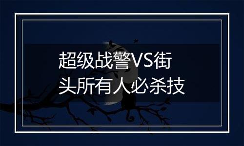 超级战警VS街头所有人必杀技